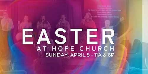 Easter at Hope Church - Sunday April 5th - 11am and 6pm