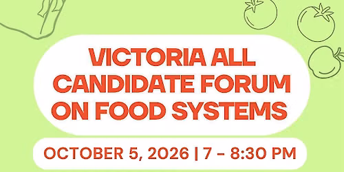 Victoria All Candidate Forum on Food Systems