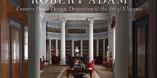 Splendor & Sociability: Robert Adam\u2019s Country Houses