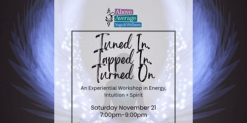 Tuned In. Tapped In. Turned On: An Experiential Workshop in Energy, Intuition and Spirit