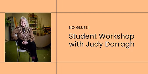 NO GLUE!!! \u2014 Student Workshop with Judy Darragh