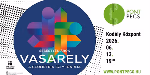 pontP\u00c9CS | Sebesty\u00e9n \u00c1ron: VASARELY \u2013 A GEOMETRIA SZIMF\u00d3NI\u00c1JA  | \u0151sbemutat\u00f3, koprodukci\u00f3s koncert