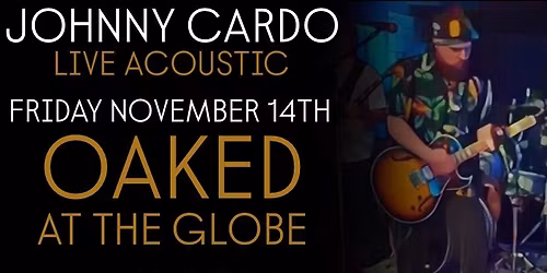 JOHNNY CARDO LIVE ACOUSTIC - OAKED AT THE GLOBE 11\/14\/25