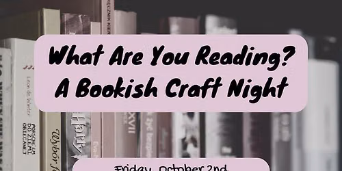 What are you Reading? A Bookish Craft Night 