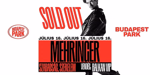 SOLD OUT! Mehringer - Szabads\u00e1g, Szerelem - BUDAPEST PARK - 07.16. support: BALKAN VIP