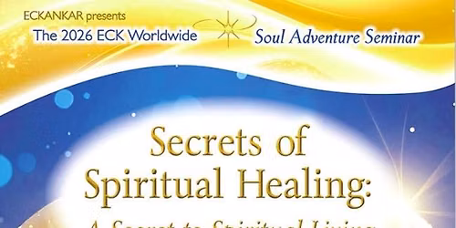 2026 ECK Worldwide Soul Adventure Seminar; Secrets of Spiritual Healing:A Secret to Spiritual Living