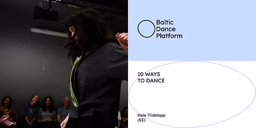 10 WAYS TO DANCE \u25e6 Nele Tiidelepp (EE) \u25e6 Baltic Dance Platform 2026