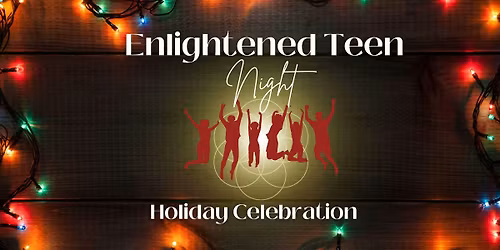 Enlightened Teen Night Holiday Celebration