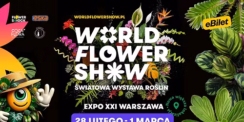 World Flower Show - \u015awiatowa Wystawa Ro\u015blin - EXPO XXI Warszawa