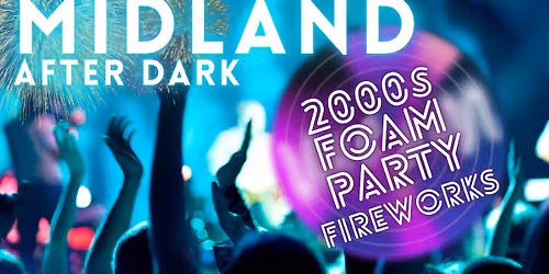 MIDLAND AFTER DARK FOAM PARTY & FIREWORKS