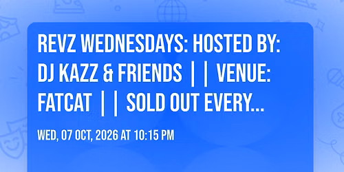 Revz Wednesdays: Hosted By: DJ Kazz &amp; Friends || Venue: FatCat || Sold Out Every Week