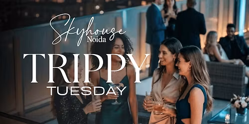 Trippy Tuesday at Skyhouse - Drinks, Vibes & Rooftop Nights