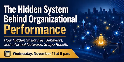 The Hidden System Behind Organizational Performance: 11\/11\/26 (All Ages)