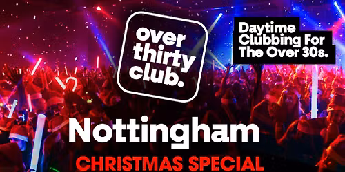 OVER 30's CLUB - Daytime 30+ Clubbing Xmas Special - Nottingham