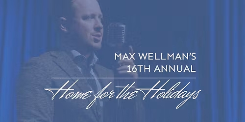 Max Wellman's 16th Annual Home for the Holidays