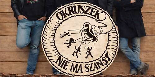 OKRUSZEK NIE MA SZANS! - 16.05 - koncert \/ Muzyczna Scena Gospody u Jima \/ 20:00 