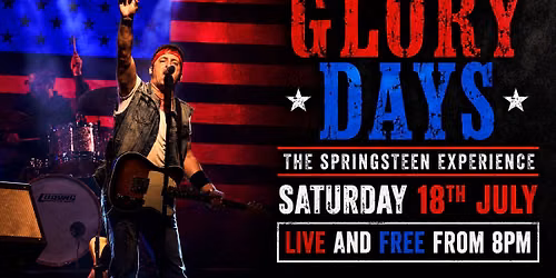 TRIBUTE: GLORY DAYS \u2013 THE SPRINGSTEEN EXPERIENCE