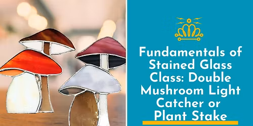 Fundamentals of Stained Glass Class: Double Mushroom