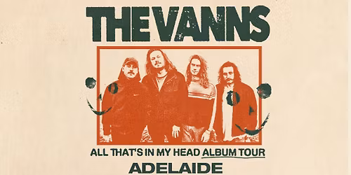 The Vanns \/\/ Adelaide \/\/ 'All That's In My Head' Tour \/\/ The Gov \/\/ 18+