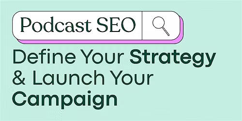 Podcast SEO: Define Your Strategy & Launch Your Campaign