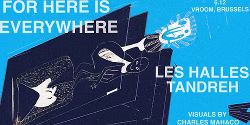 FOR HERE IS EVERYWHERE: Les Halles (FR), Tandreh (RU\/BE), Charles Mahaco (visuals)