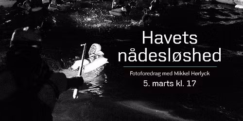 Havets N\u00e5desl\u00f8shed \u2013 Fotoforedrag med Mikkel H\u00f8rlyck
