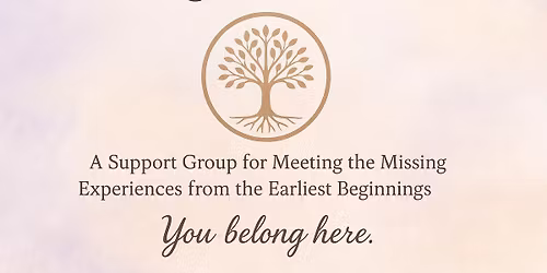 "Coming Home" Circle-A Support Group for Meeting the Missing Experiences from the Earliest Beginning