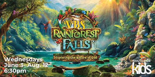 VBS Rainforest Falls (Every Wednesday, June 3rd - August 5)
