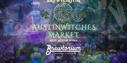 Austin Witches Market @ The Brewtorium! \ud83e\uddd9\u200d\u2640\ufe0f Apr. 18