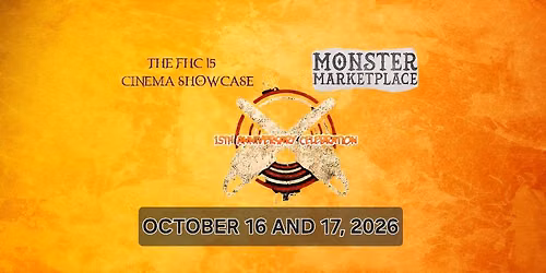 ANNIVERSARY Double Event! Friday: FHC 15 Cinema Showcase! Saturday: Return of Monster Marketplace!