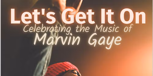 Let's Get It On! Celebrating the Music of Marvin Gaye & Motown - Sat., 2\/14, Doors open 6 p.m., Show at 7 p.m.