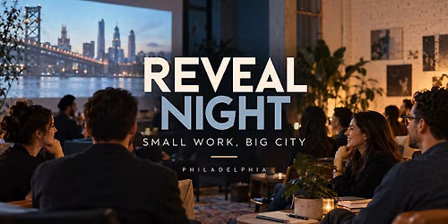 Reveal Night: Small Work, Big City \u2014 Philadelphia