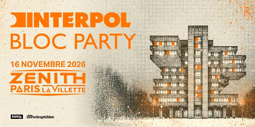 Bloc Party et Interpol + Heartworms \u00b7 Z\u00e9nith Paris - La Villette \u00b7 16.11.2026 \u00b7 DERNIERS BILLETS !