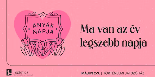Ma van az \u00e9v legeslegszebb napja\u2026 az \u00c9desany\u00e1kat k\u00f6sz\u00f6ntj\u00fck a T\u00f6rt\u00e9nelmi J\u00e1tsz\u00f3h\u00e1zban