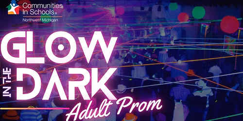 Communities In Schools of Northwest Michigan Annual Adult Prom: Glow in the Dark!