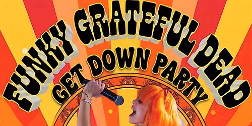 FUNKY GRATEFUL DEAD GET DOWN PARTY (6-piece band) & 4 DJ's AFTER PARTY