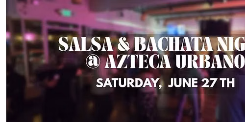 Salsa & Bachata Night! Saturday, June 27th