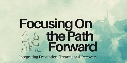 Focusing on the Path Forward: Integrating Prevention, Treatment & Recovery