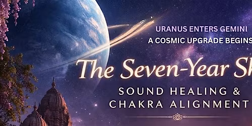 The Seven-Year Shift: Sound Healing & Chakra Alignment