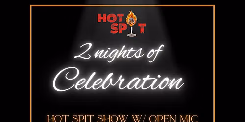Hot Spit Show w\/open mic 2 Nights of Celebration One Year Anniversary