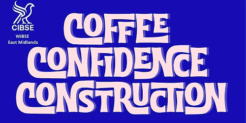 Coffee, Confidence and Construction - WiBSE East Midlands