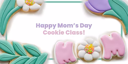 Happy Mom's Day! Sugar Cookie Decorating Class