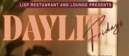 LISP Restaurant and Lounge DayLit Fridays with DJ E-Luv.