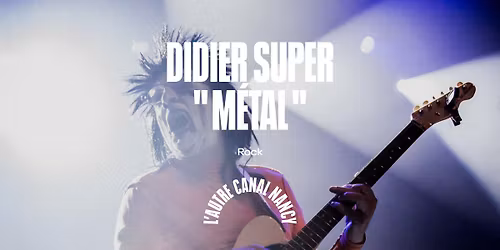 Didier Super "M\u00e9tal" \u2022 L'Autre Canal Nancy
