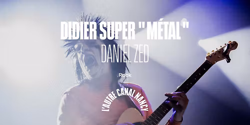 Didier Super "M\u00e9tal" + Daniel Zed \u2022 L'Autre Canal Nancy