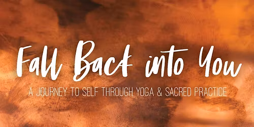 Fall Back into You A Journey to Self Through Yoga & Sacred Practice | Des Moines
