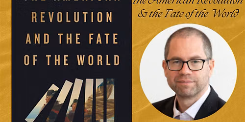 Book Event! Richard Bell's The American Revolution & the Fate of the World