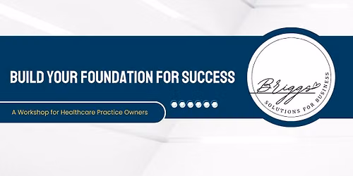 Build Your Foundation for Success - A Workshop for Healthcare Practice Owners