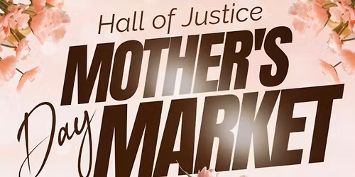 Mother\u2019s Day Market @the halls of justice!