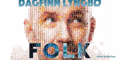 Dagfinn Lyngb\u00f8: \u00abFolk\u00bb \/\/ Asker kulturhus \u2013 KUN F\u00c5 BILL. IGJEN!